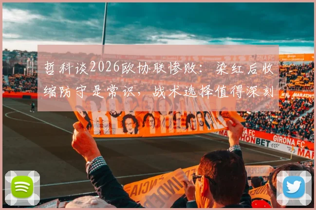 哲科谈2026欧协联惨败:染红后收缩防守是常识,战术选择值得深刻反思