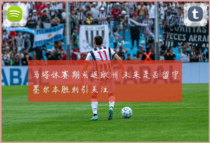 马塔休赛期或返欧洲 未来是否留守墨尔本胜利引关注