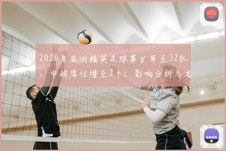 2026年亚洲精英足球赛扩军至32队,中超席位增至2个:影响分析与名额争夺攻略