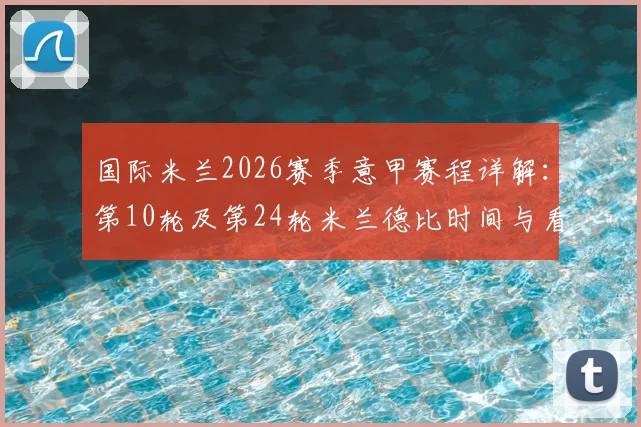 国际米兰2026赛季意甲赛程详解:第10轮及第24轮米兰德比时间与看点全解析,附完整赛程表下载指南